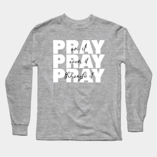 Pray On it Pray Over it Pray Through it Long Sleeve T-Shirt